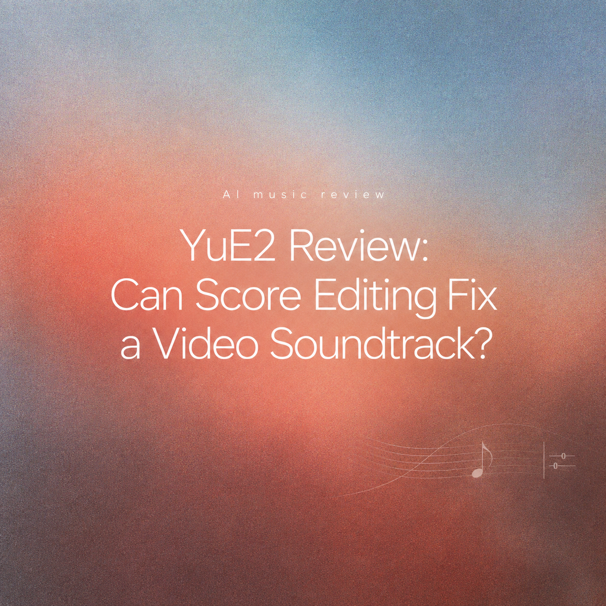 YuE2 review cover showing AI music generation for video soundtracks with score editing features.