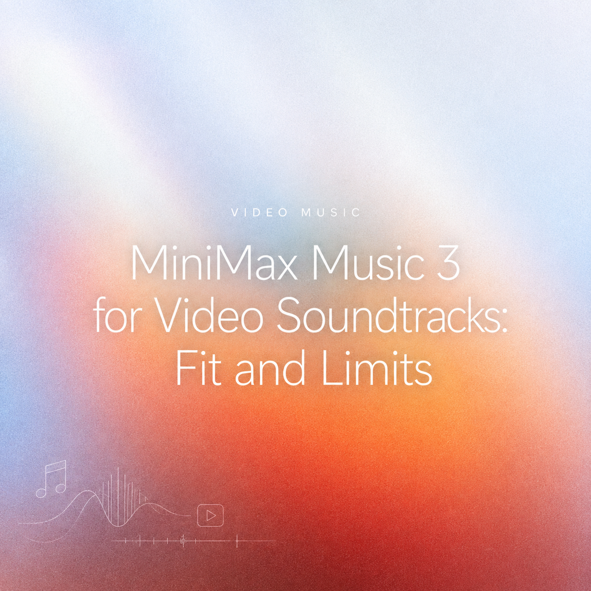 Soft orange and blue gradient cover graphic titled "MiniMax Music 3 for Video Soundtracks: Fit and Limits" featuring minimal line-art icons of musical notes, audio waveforms, and a video playback frame.