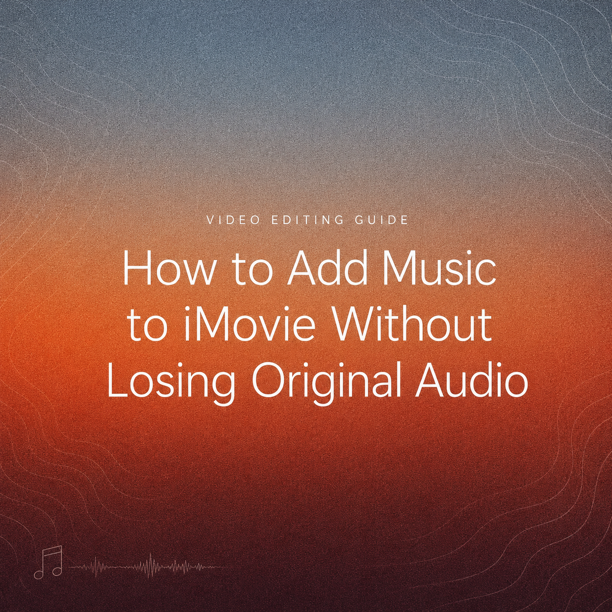 Article title image titled How to Add Music to iMovie Without Losing Original Audio with a warm gradient background and audio waveform graphic.