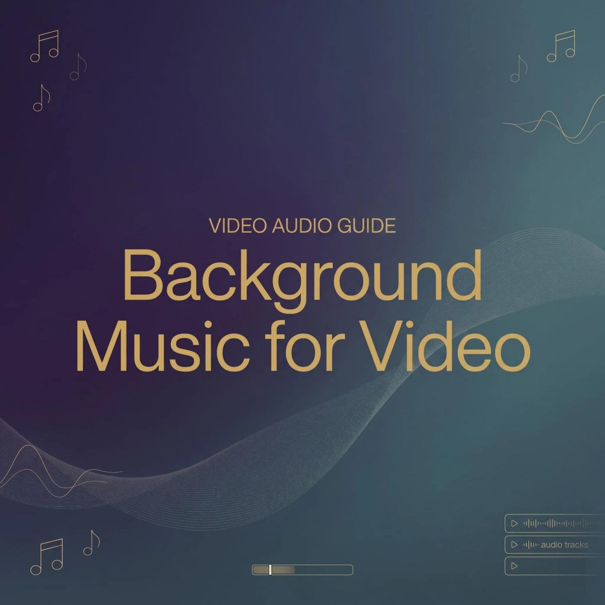 A comprehensive guide on how to add background music to video for better audio.