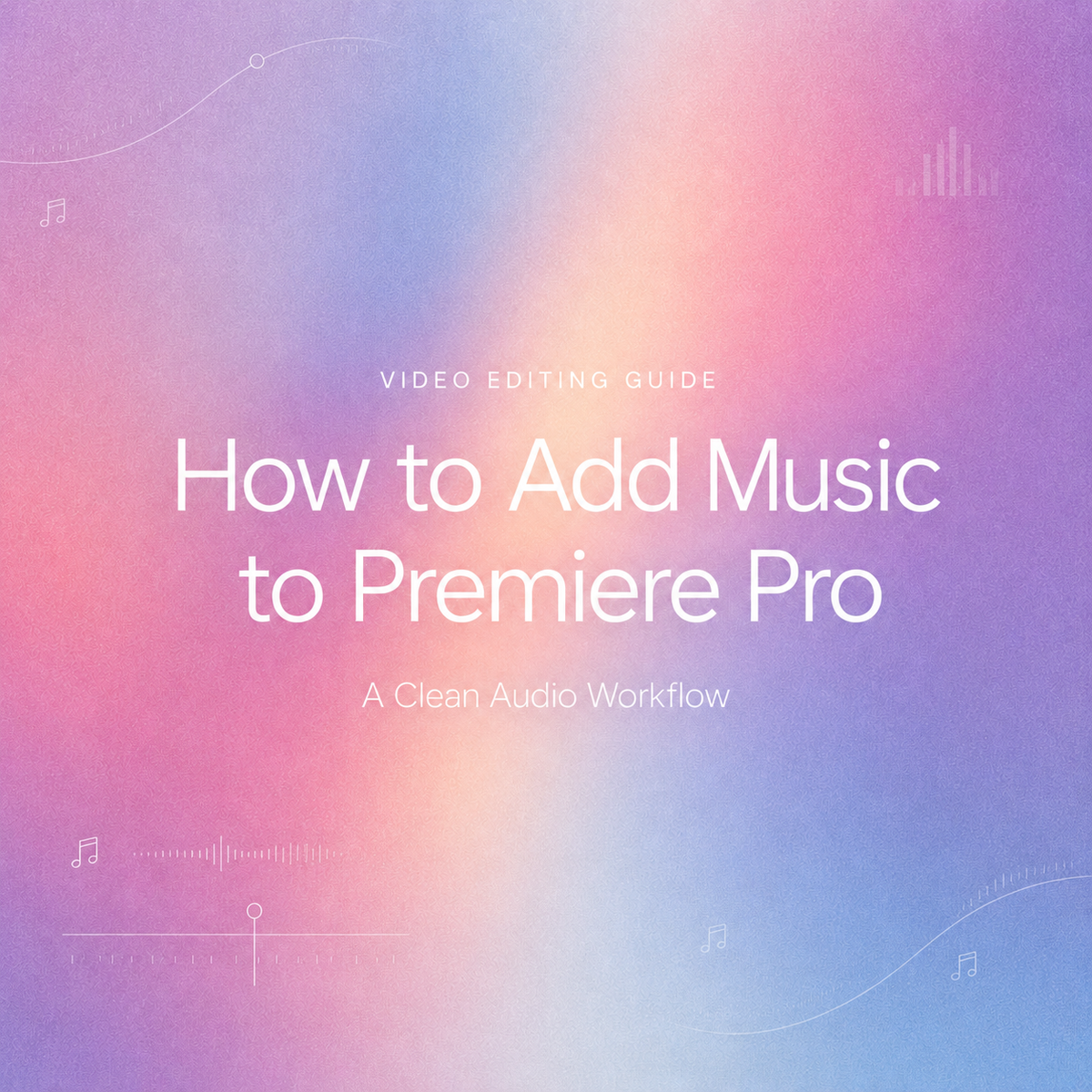 Article title banner titled How to Add Music to Premiere Pro: A Clean Audio Workflow featuring a soft pink and blue gradient background with subtle audio line art.