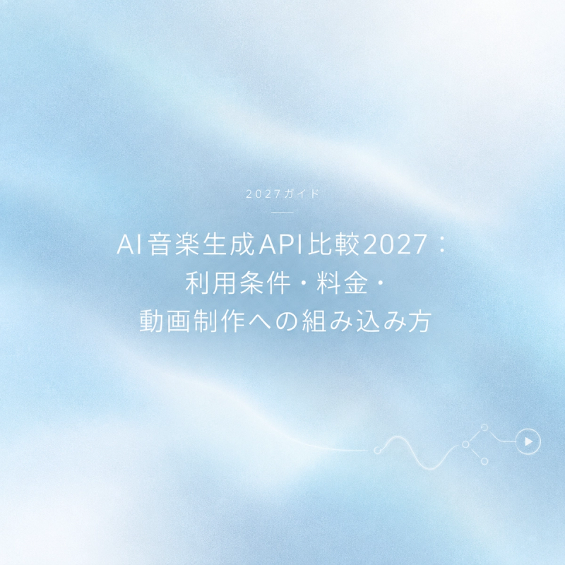 2027年版のAI音楽生成API比較ガイドの表紙画像です。利用条件、料金体系、そして動画制作ワークフローへの具体的な組み込み方について解説する記事のアイキャッチ画像として使用されています。