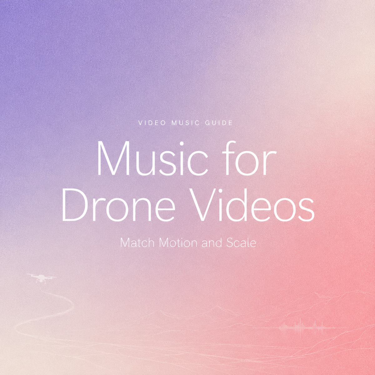 A comprehensive video music guide explaining how to choose the best music for drone videos by matching motion and scale.