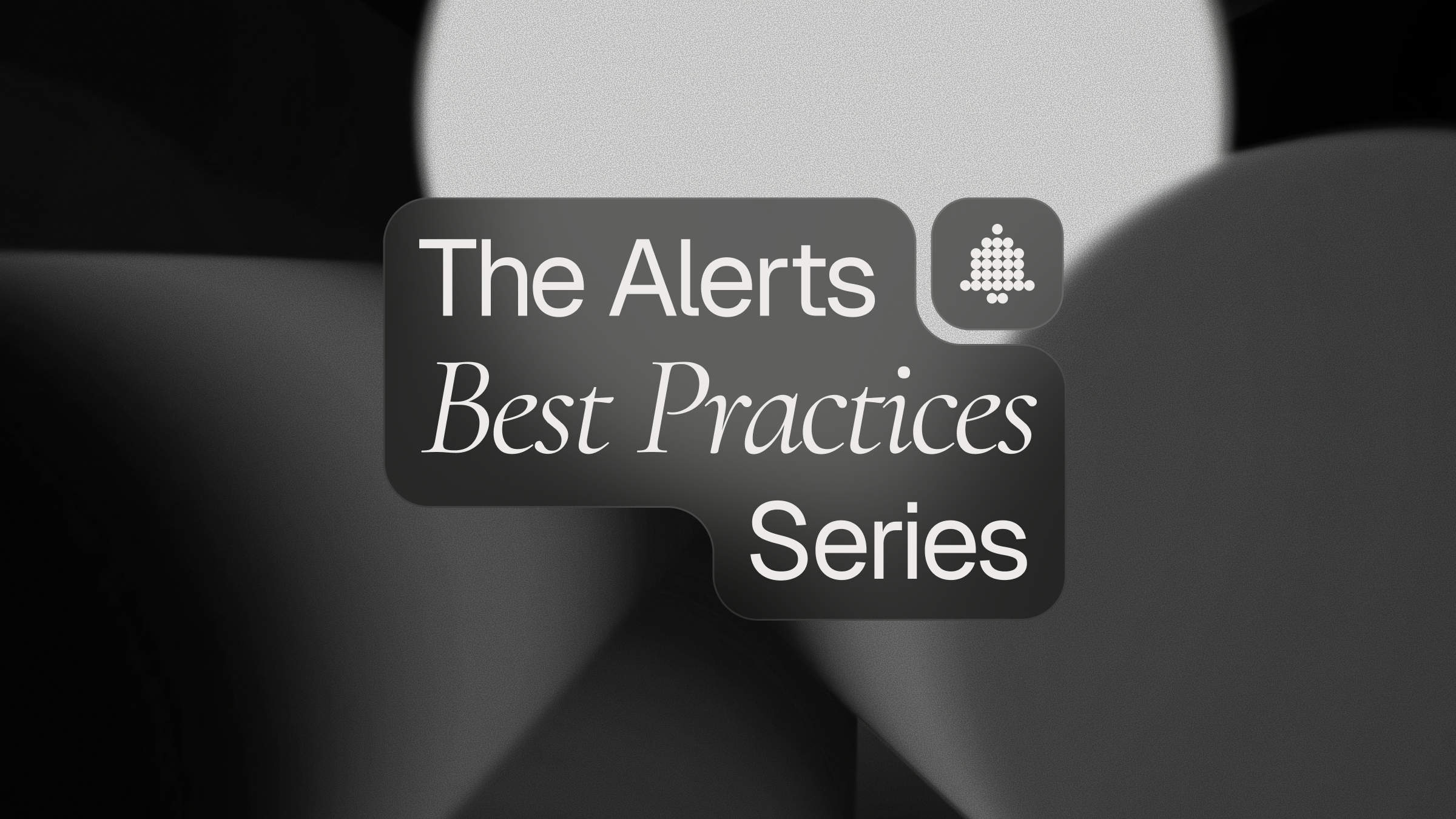 Introducing the Alerts Best Practices Series