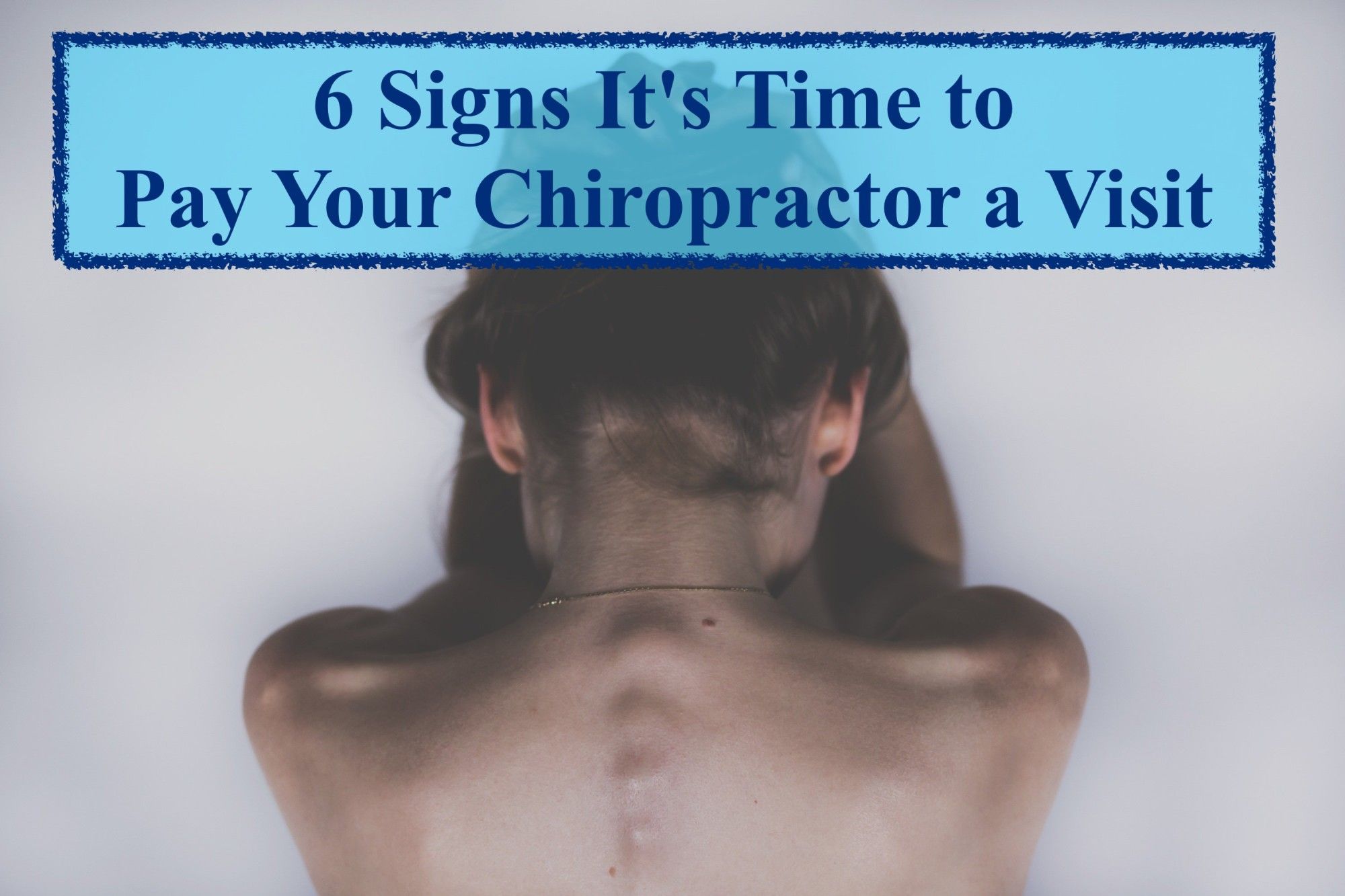 When to See a Chiropractor: 6 Signs It's Time to Pay Yours a Visit