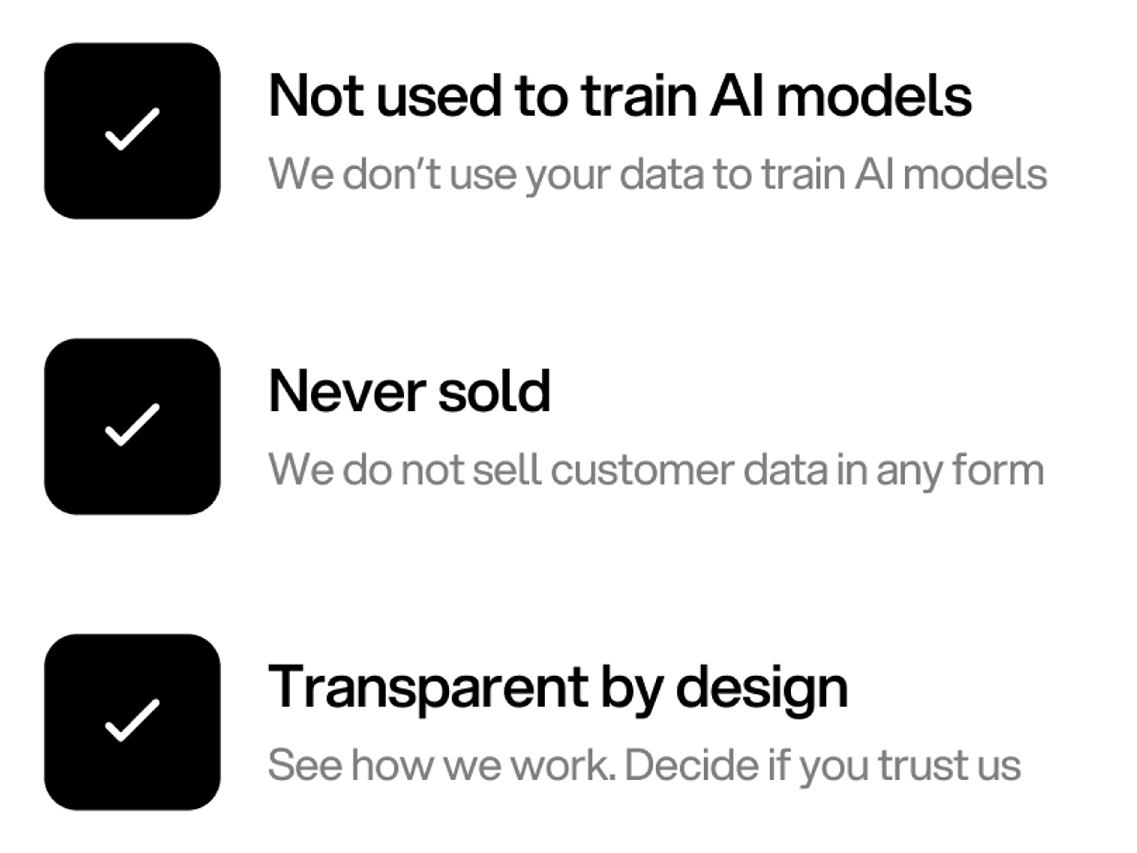 Not used to train AI models. Never sold. Transparent by design