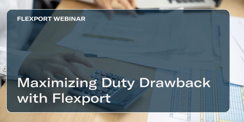 Title card 'FLEXPORT WEBINAR: Maximizing Duty Drawback with Flexport' over a dim photo of paperwork and a calculator on a desk