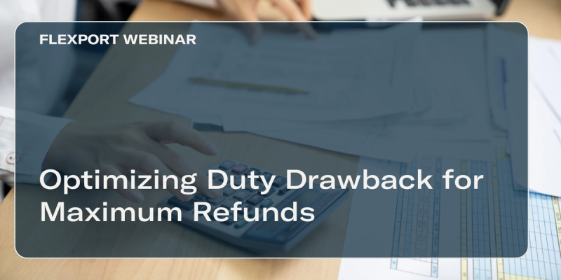 Hands reviewing paperwork and spreadsheets; title 'Optimizing Duty Drawback for Maximum Refunds', Flexport Webinar label
