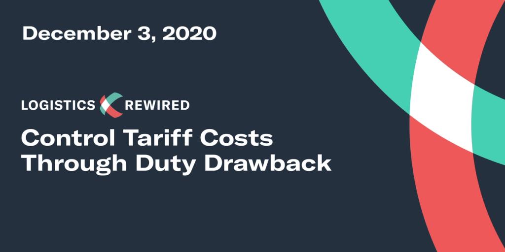 Logistics Rewired title card "Control Tariff Costs Through Duty Drawback", December 3 2020, with teal and red ribbon graphics on navy