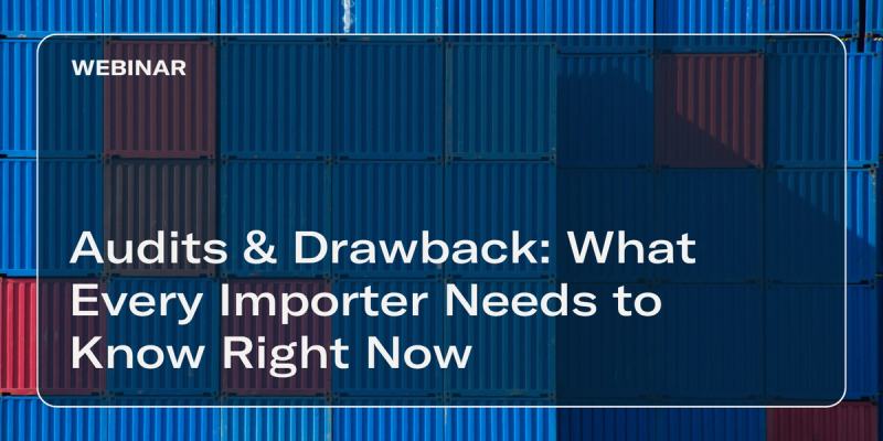 WEBINAR title card over stacked blue and red shipping containers: "Audits & Drawback: What Every Importer Needs to Know Right Now"
