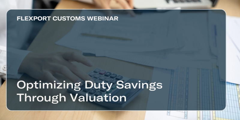 Flexport Customs Webinar title card "Optimizing Duty Savings Through Valuation" over a hand using a calculator amid paperwork