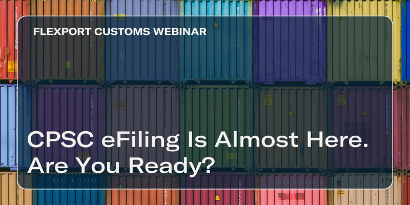 Title card over stacked multicolored shipping containers: Flexport Customs Webinar, "CPSC eFiling Is Almost Here. Are You Ready?"