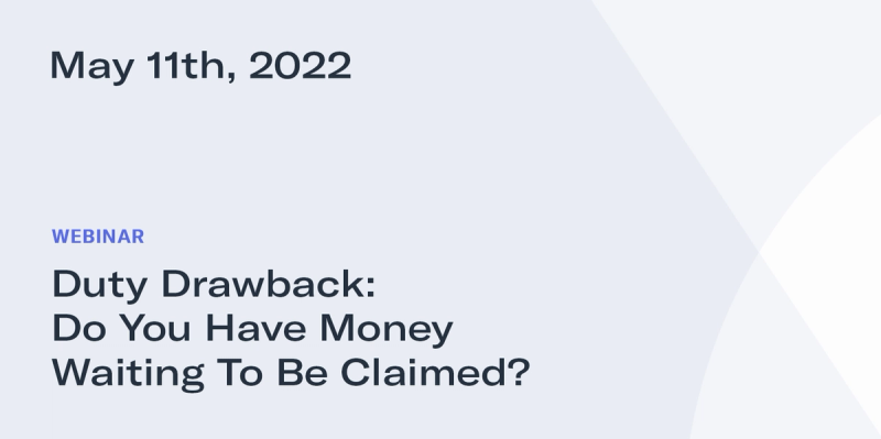 Minimal light webinar title card "Duty Drawback: Do You Have Money Waiting To Be Claimed?" dated May 11th, 2022