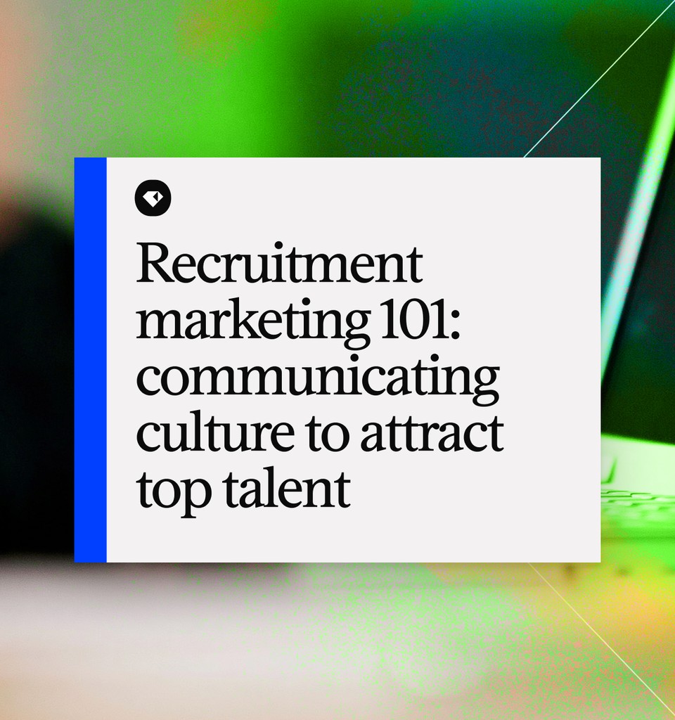 Recruitment marketing 101: communicating culture to attract top talent