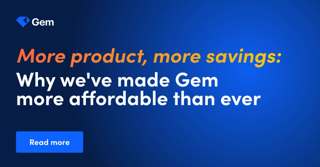Why we’ve made Gem more affordable than ever