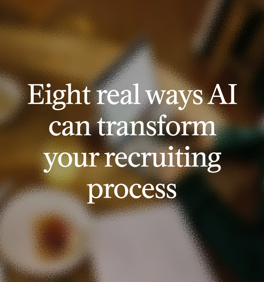 Eight real ways AI can transform your recruiting process