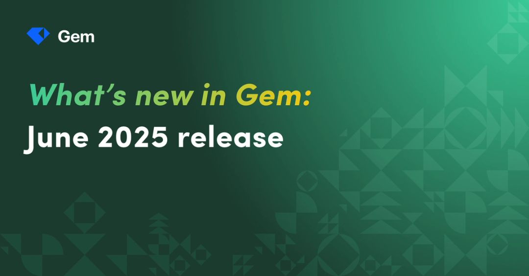 Gem’s June 2025 product updates
