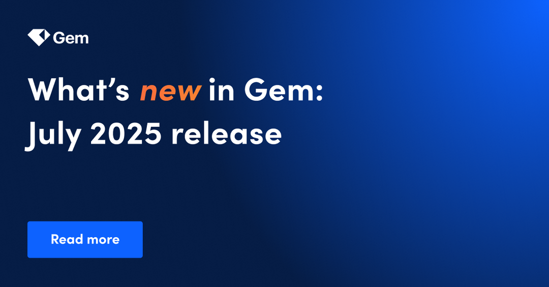 Gem’s July 2025 product updates