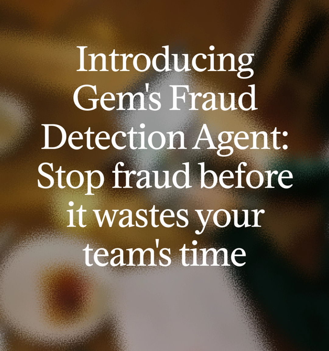 Introducing Gem's Fraud Detection Agent: Stop fraud before it wastes your team's time