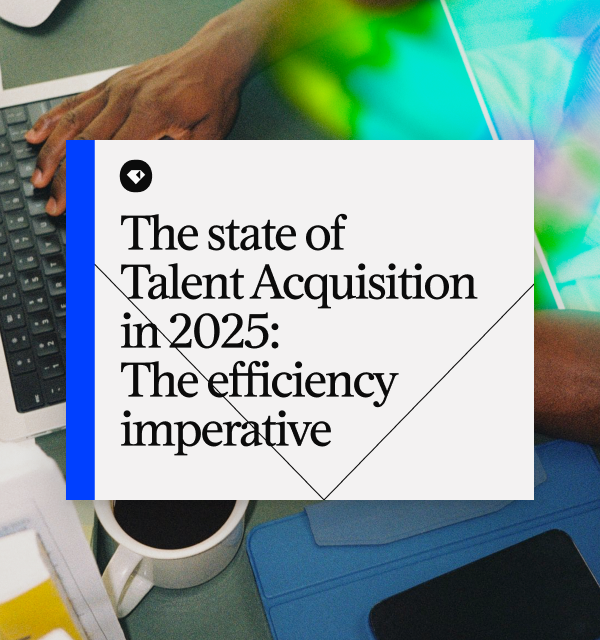The state of Talent Acquisition in 2025: The efficiency imperative