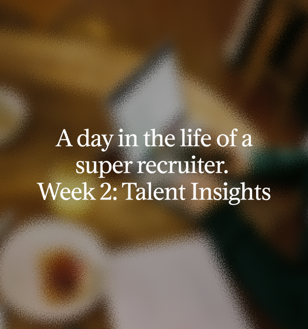 A day in the life of a super recruiter. Week 2: Talent Insights