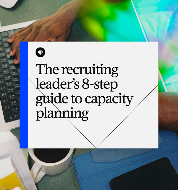 The recruiting leader’s 8-step guide to capacity planning