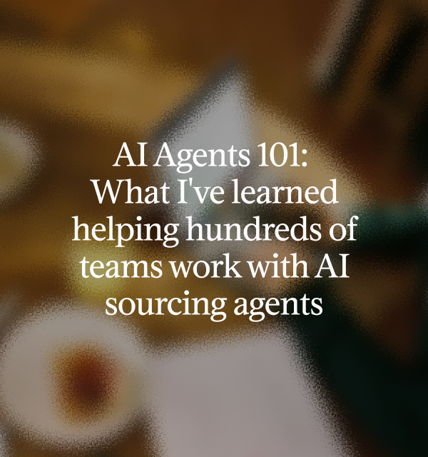 AI Agents 101: What I've learned helping hundreds of teams work with AI sourcing agents