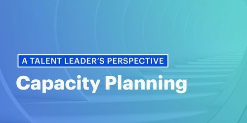 Capacity planning: a recruiting leader’s reframing