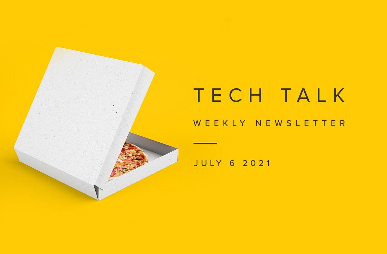 Tech Talk Weekly Newsletter: Monday, July 6, 2021