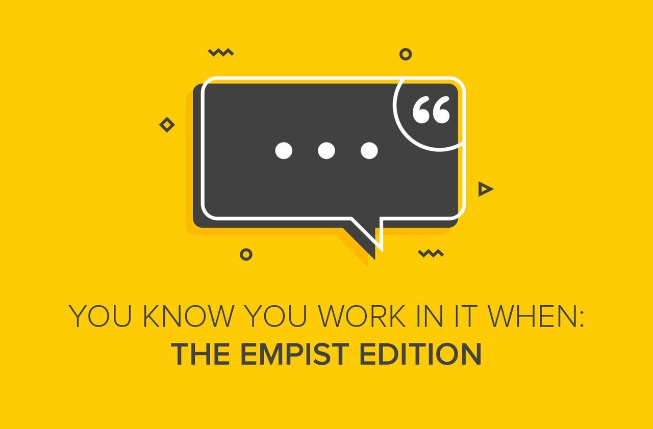 You Know You Work in IT When: The EMPIST Edition