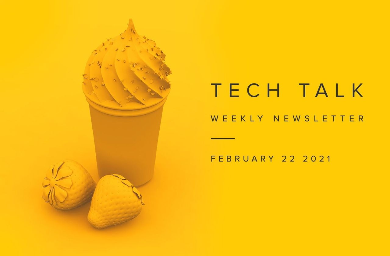 Tech Talk Weekly Newsletter: Monday, February 22, 2021