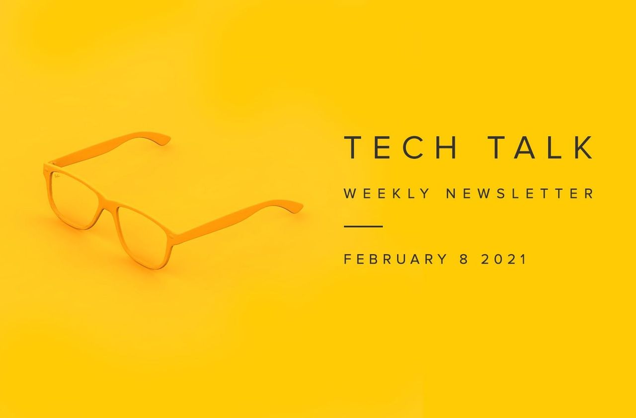 Tech Talk Weekly Newsletter: Monday, February 8, 2021