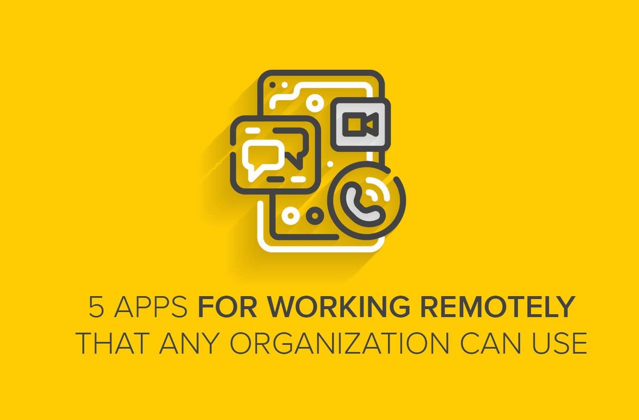 5 Apps for Working Remotely That Any Organization Can Use