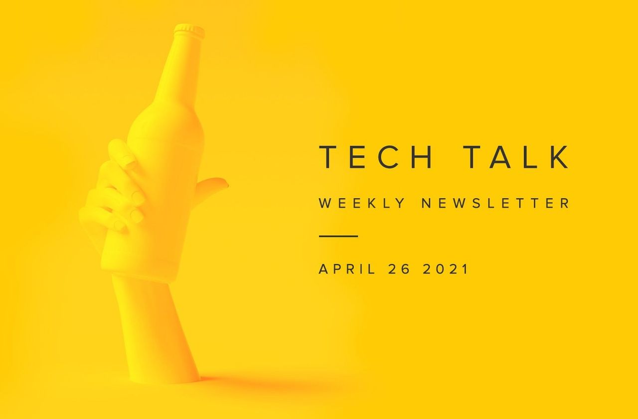 Tech Talk Weekly Newsletter: Monday, April 26, 2021