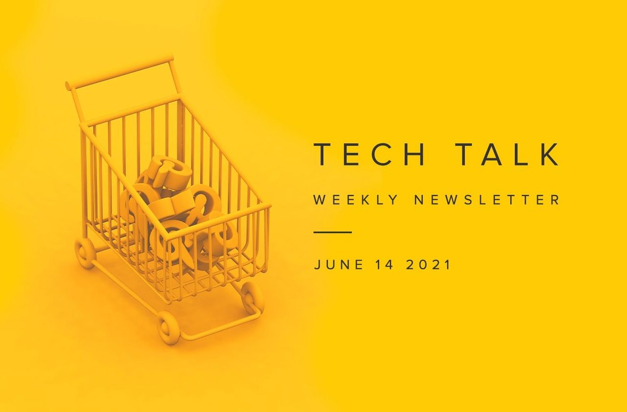 Tech Talk Weekly Newsletter: Monday, June 14, 2021