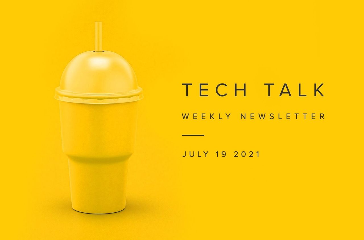 Tech Talk Weekly Newsletter: Monday, July 19, 2021