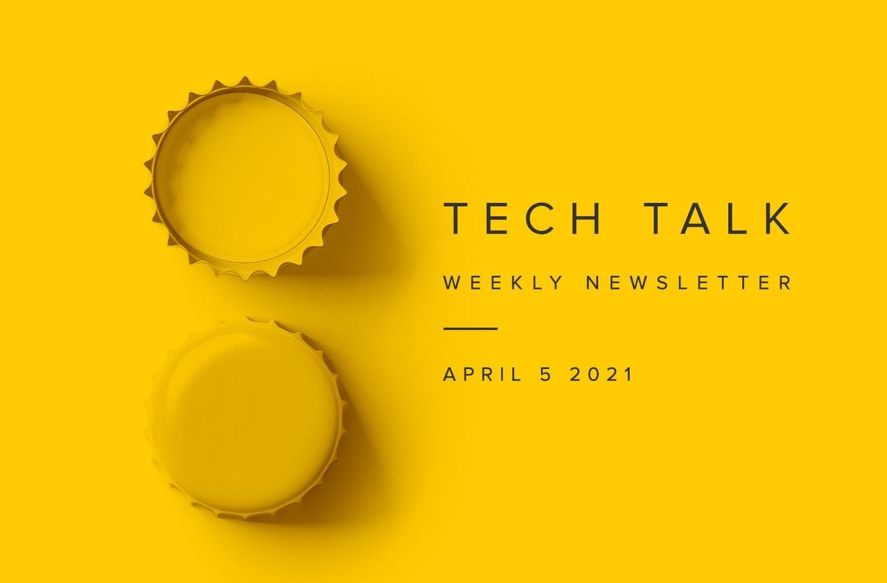 Tech Talk Weekly Newsletter: Monday, April 5, 2021