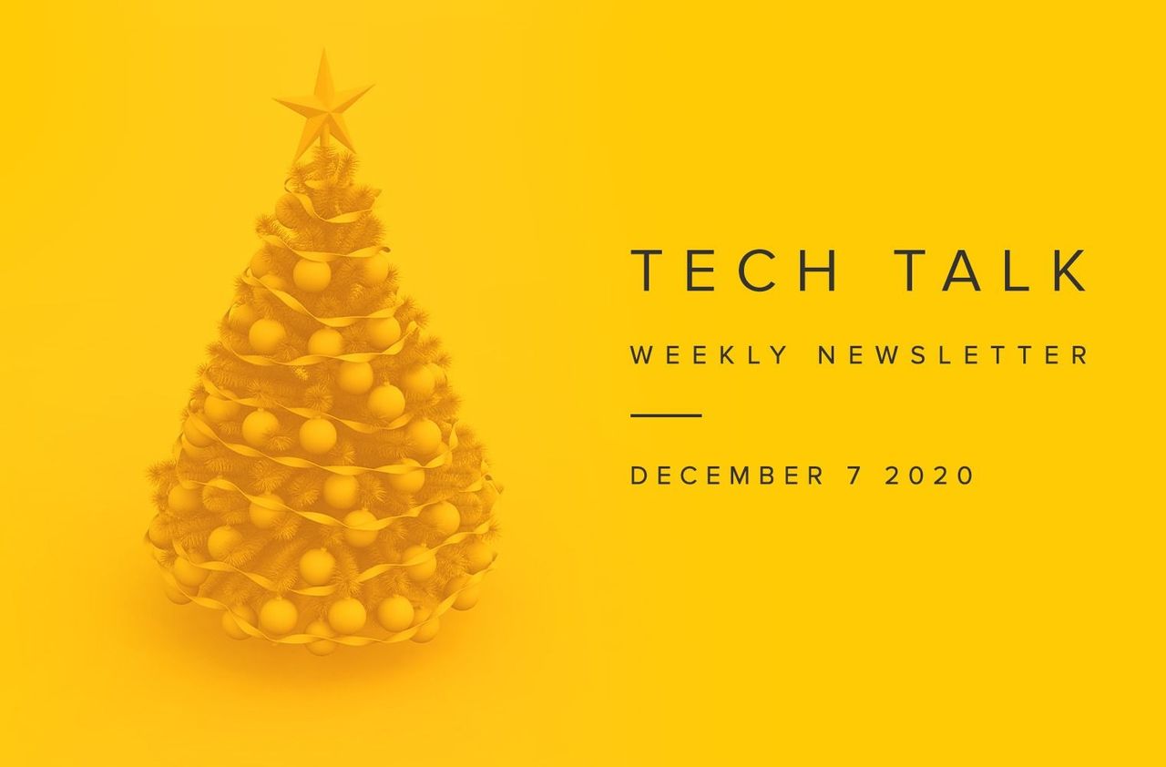 Tech Talk Weekly Newsletter: Monday, December 07, 2020