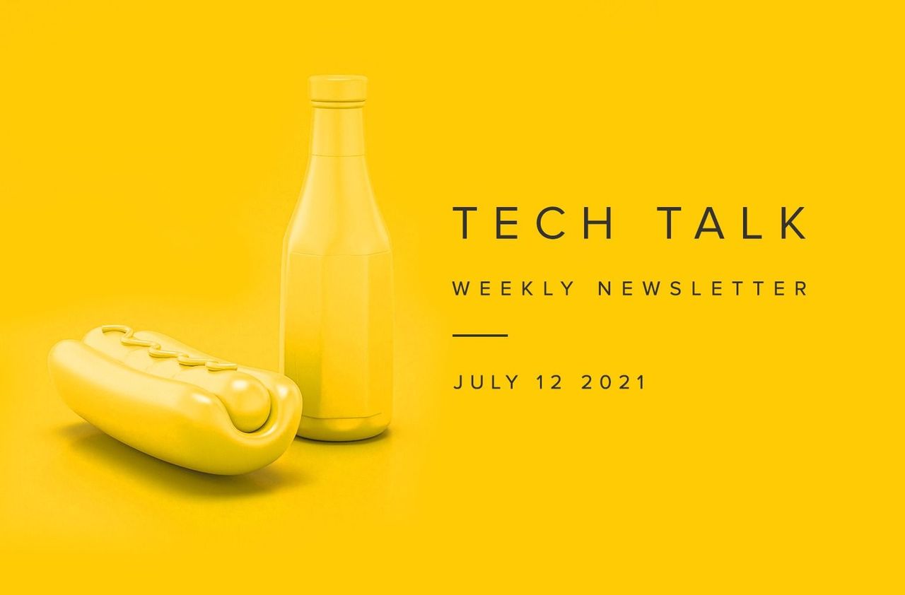 Tech Talk Weekly Newsletter: Monday, July 12, 2021