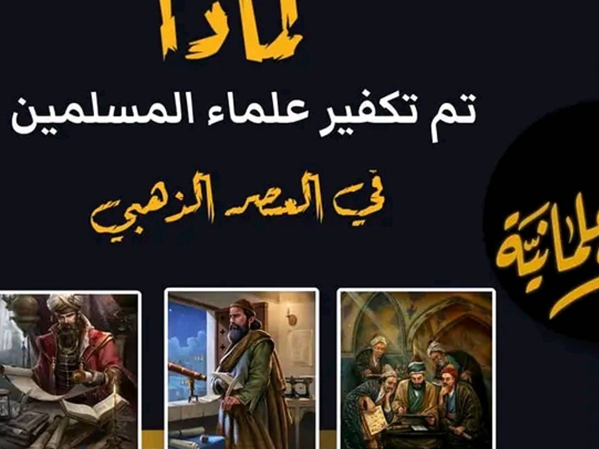 لماذا تم تكفير علماء العلم التجريبي في العصر الذهبي