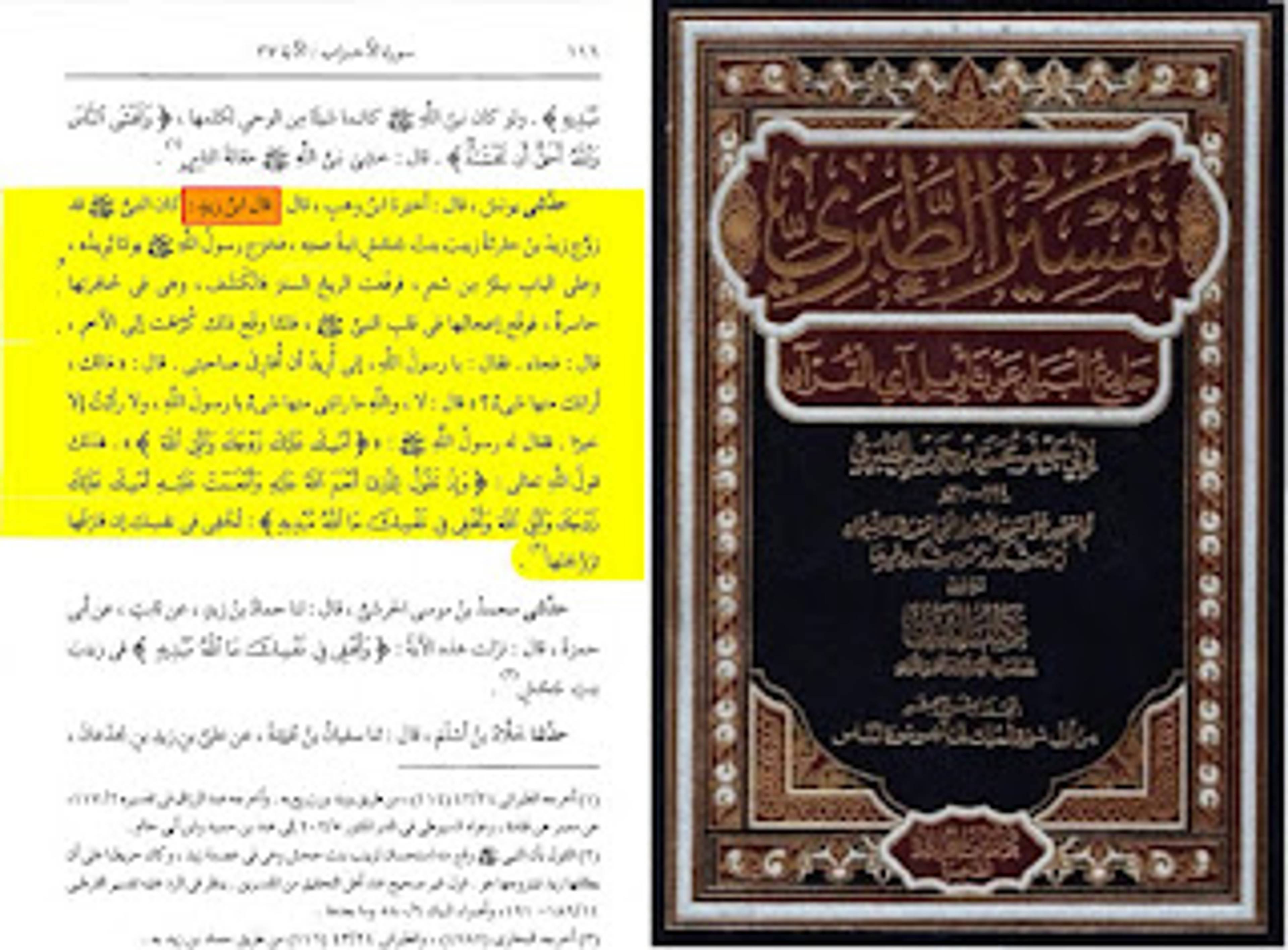 حدثني يونس، قال: أخبرنا ابن وهب، قال: قال ابن زيد: كان النبي صَلَّى الله عَلَيْهِ وَسَلَّم قد زَوَّجَ زيدَ بنَ حارثة زينبَ بنتَ جحش، ابنةَ عمتِه، فخرج رسولُ الله صَلَّى الله عَلَيْهِ وَسَلَّم يوماً يريده, وعلى الباب سِتْرٌ من شَعْرٍ، فَرَفَعَتْ الريحُ السِّتْرَ فانكشف، وهي في حجرتها حاسرة، فوقع إعجابه في قلب النبي صَلَّى الله عَلَيْهِ وَسَلَّم، فلما وقع ذلك كُرِّهَتْ إلى الآخر، فجاء فقال: يا رسول الله إني أريد أن أفارق صاحبتي، قال: ما ذاك، أَرَابَكَ مِنْهَا شيء؟ “قال: لا والله ما رَابَنِي منها شيء يا رسولَ الله، ولا رأيتُ إِلَّا خَيْراً، فقال له رسولُ الله صَلَّى الله عَلَيْهِ وَسَلَّم: أَمْسِكْ عَلَيْكَ زَوْجَكَ وَاتَّقِ الله، فذلك قول الله تعالى( وَإِذْ تَقُولُ لِلَّذِي أَنْعَمَ اللَّهُ عَلَيْهِ وَأَنْعَمْتَ عَلَيْهِ أَمْسِكْ عَلَيْكَ زَوْجَكَ وَاتَّقِ اللَّهَ وَتُخْفِي فِي نَفْسِكَ مَا اللَّهُ مُبْدِيهِ ) تُخْفِي فِي نَفْسِكَ إِنْ فَارَقَهَا تَزَوَّجْتَهَا