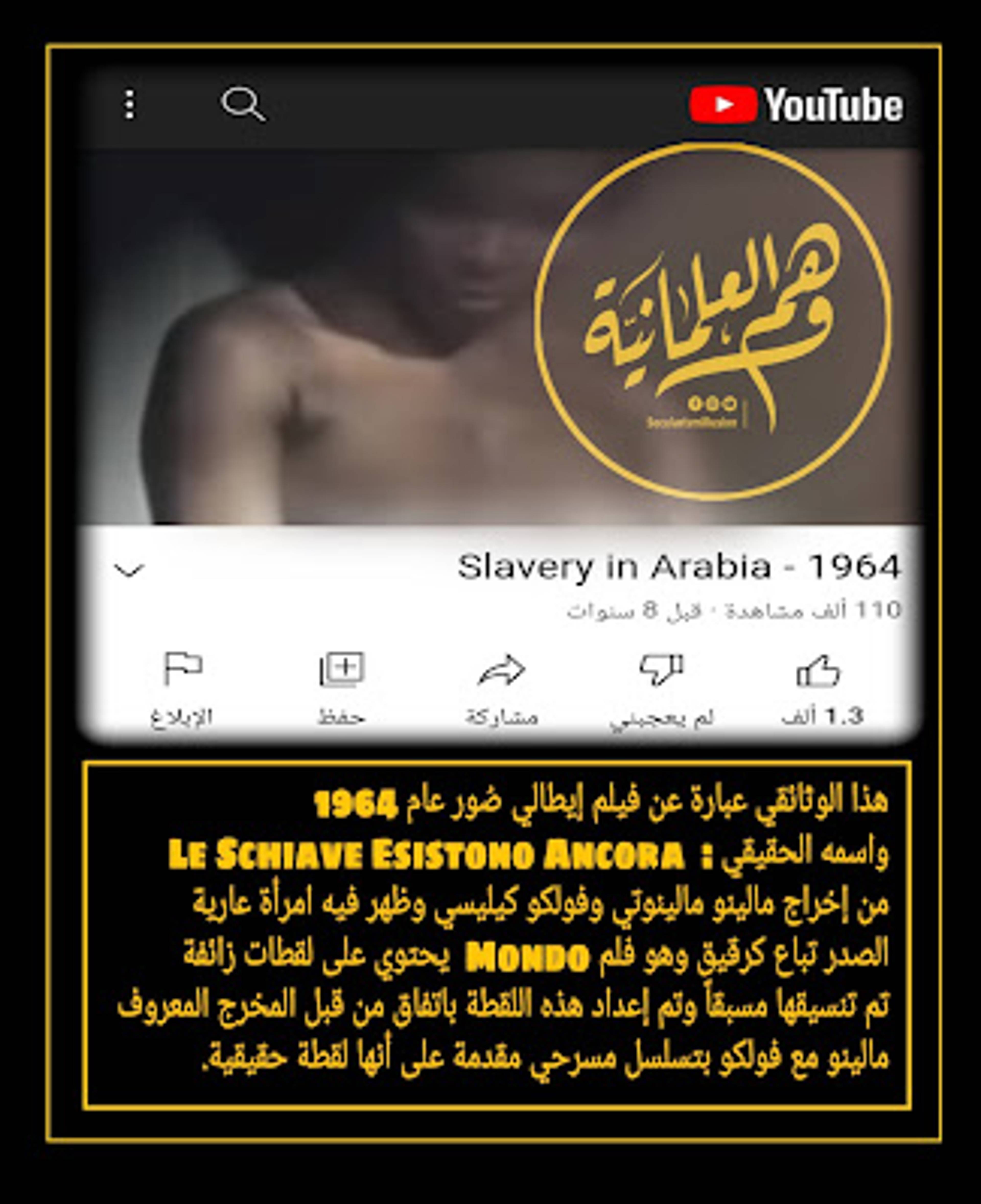 هذا الوثائقي هو فيلم إيطالي صُور عام 1964م في السعودية واسمه الحقيقي :  Le Schiave Esistono Ancoca من إخراج مالينو مالينوتي وفولكو كيليسي ويكفي أن أخبر القارئ أنه فيلم Mondo