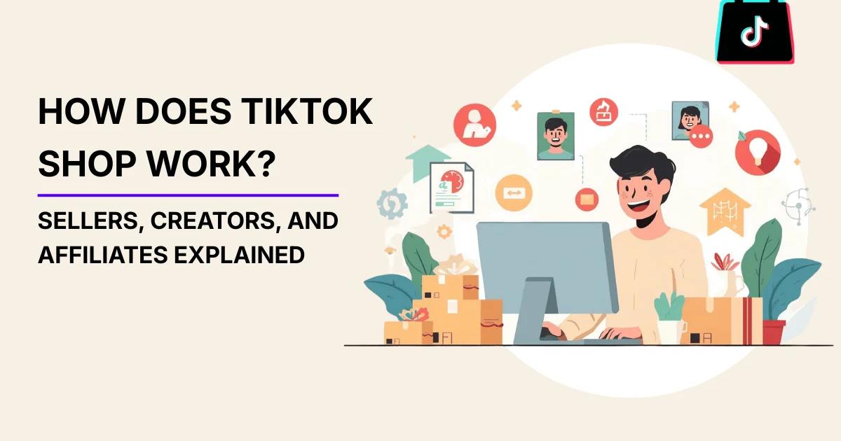 How Does TikTok Shop Work? Sellers, Creators, and Affiliates Explained ...