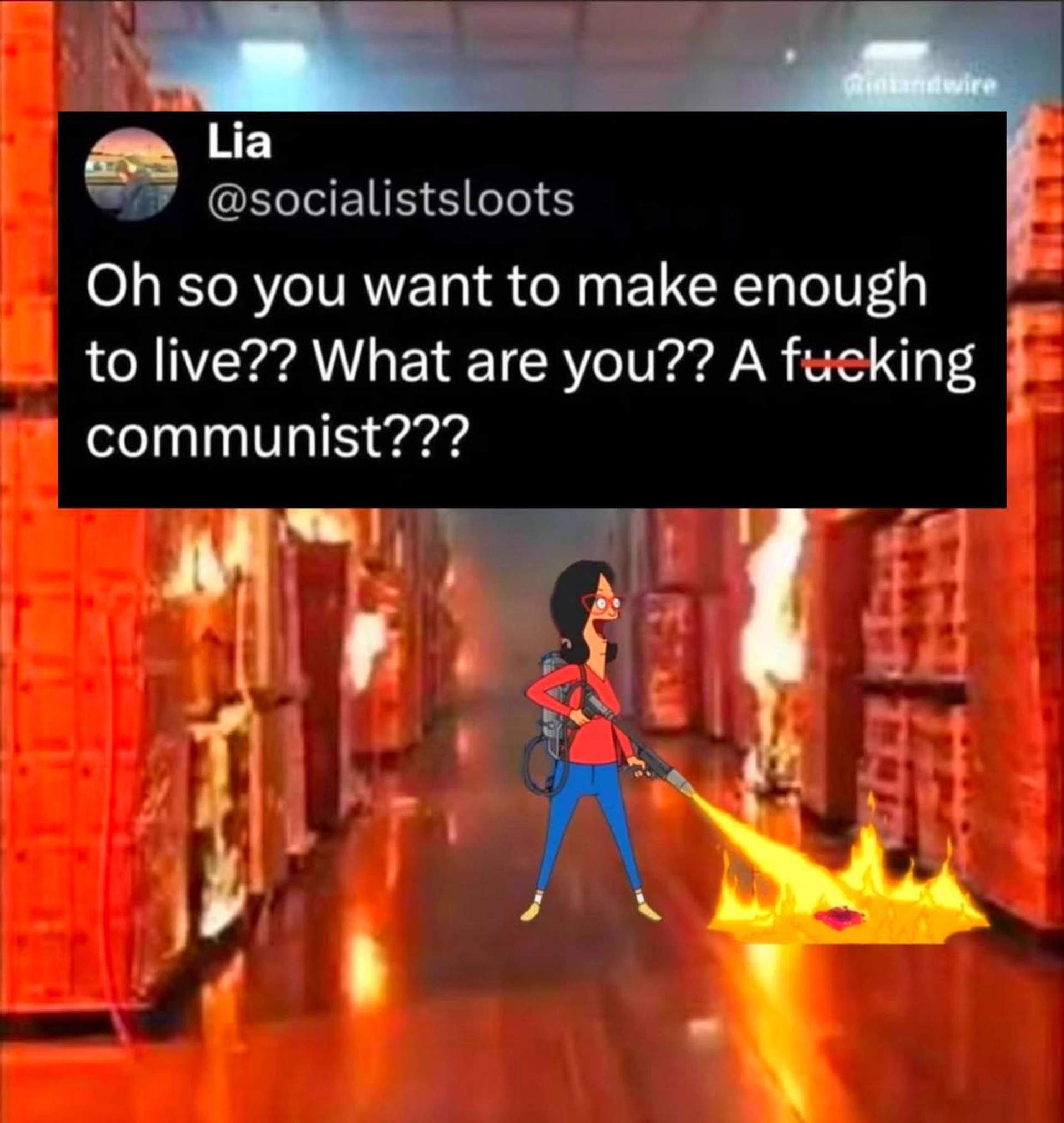 Linda Belcher torches the warehouse Tweet-overlay: Oh so you want to make enough to live?? What are you?? A fucking communist??