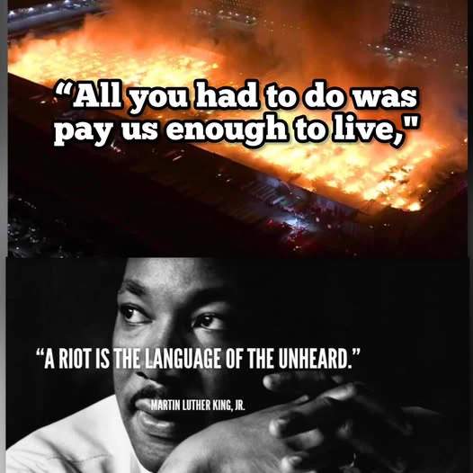 Top: "All you had to do was pay us enough to live" Bottom: "A riot is the language of the unheard" MLK