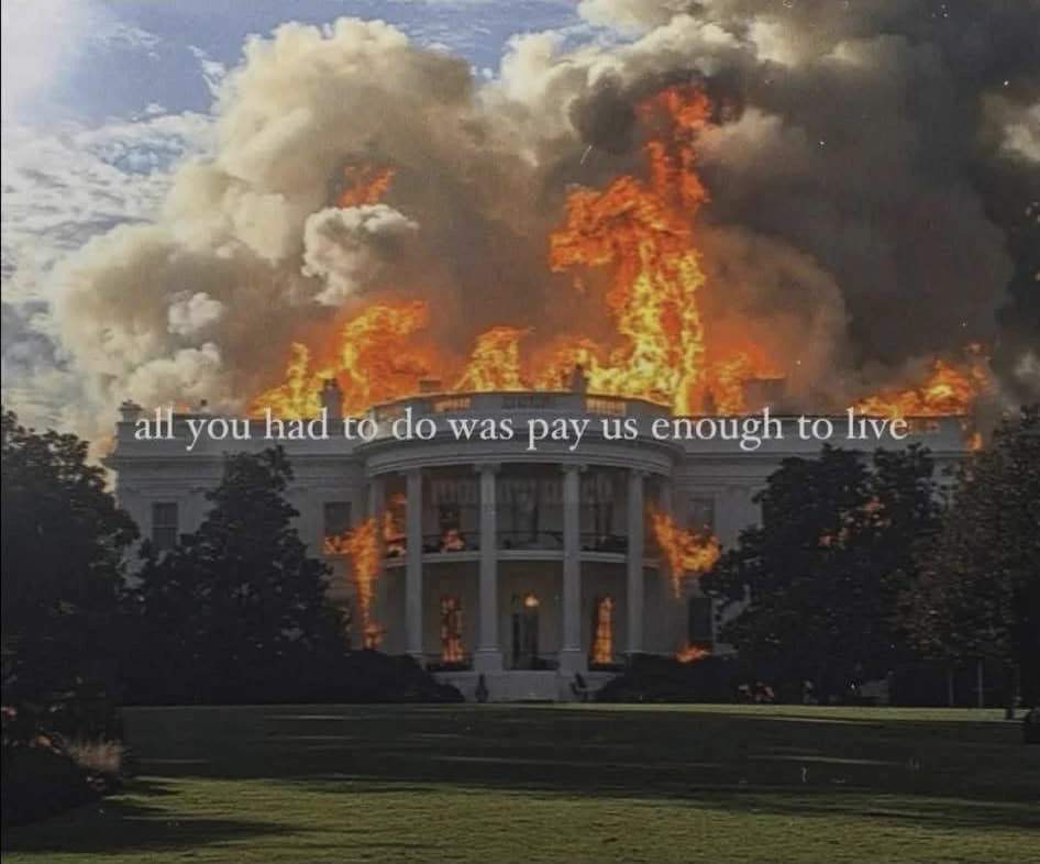 White House on fire Text-overlay: All you had to do was pay us enough to live.