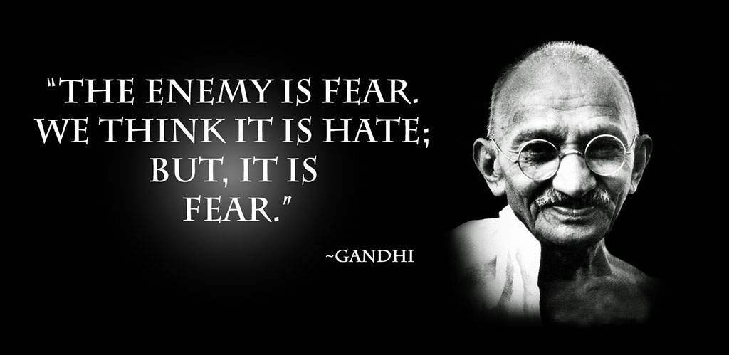 Portrait of Mahatma Gandhi beside the quote: 'The enemy is fear. We think it is hate; but, it is fear.'