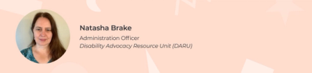 Natasha Brake, Administration Officer at Disability Advocacy Resource Unit (DARU)