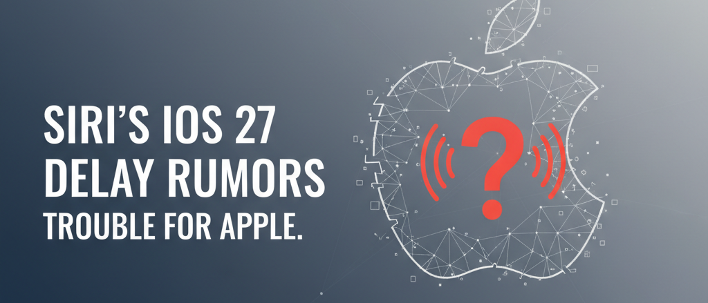Siri's iOS 27 Delay Rumors Spell Trouble for Apple