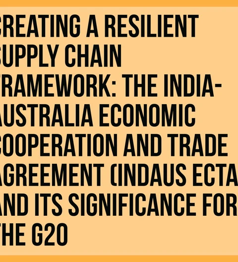 Creating a Resilient Supply Chain Framework: The India-Australia Economic Cooperation and Trade Agreement (INDAUS ECTA) and its Significance for the G20